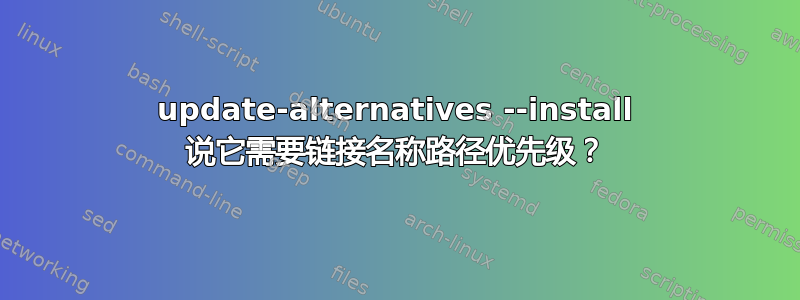 update-alternatives --install 说它需要链接名称路径优先级？