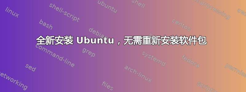 全新安装 Ubuntu，无需重新安装软件包