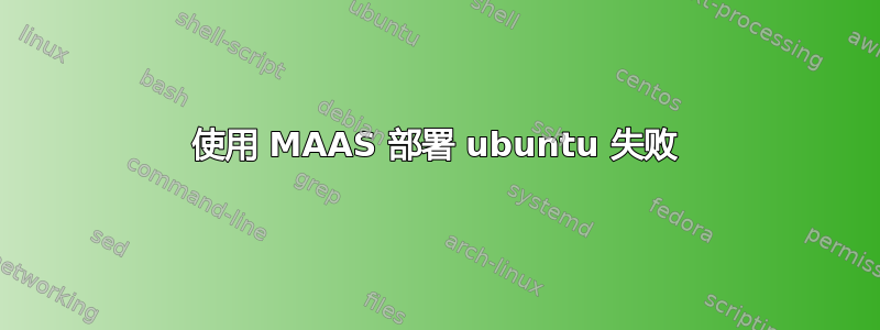 使用 MAAS 部署 ubuntu 失败