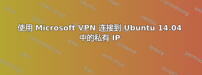 使用 Microsoft VPN 连接到 Ubuntu 14.04 中的私有 IP