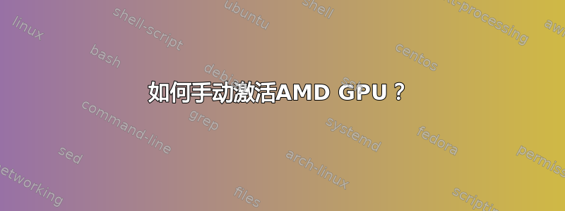 如何手动激活AMD GPU？