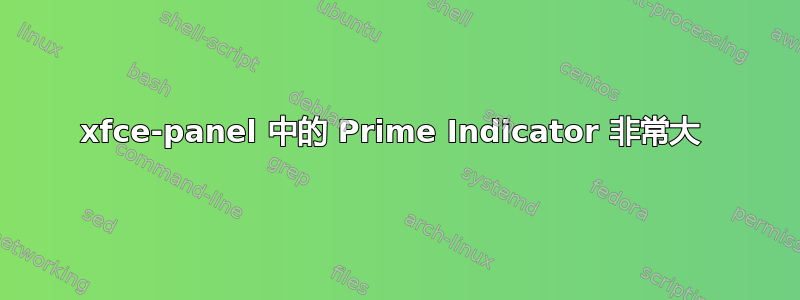 xfce-panel 中的 Prime Indicator 非常大 