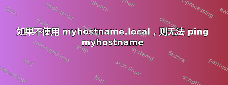 如果不使用 myhostname.local，则无法 ping myhostname