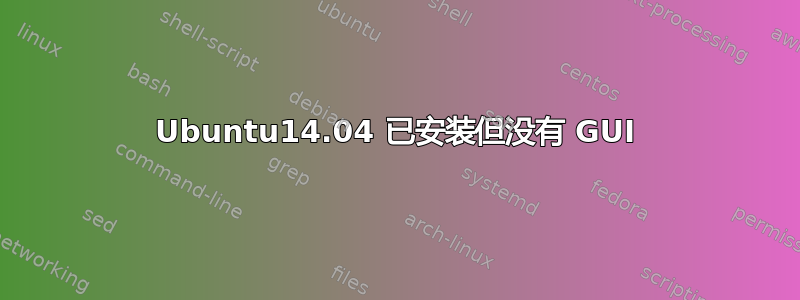 Ubuntu14.04 已安装但没有 GUI