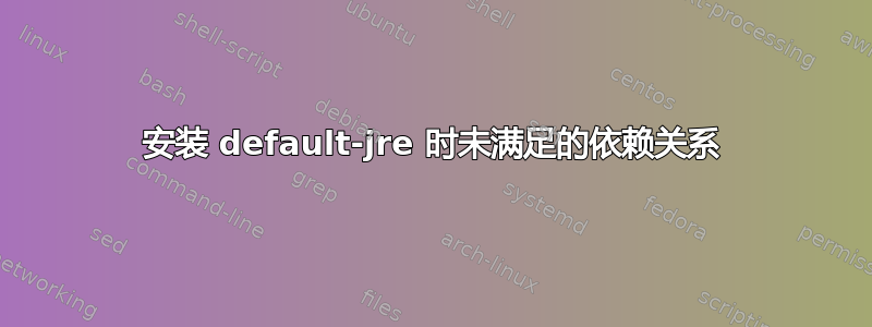 安装 default-jre 时未满足的依赖关系