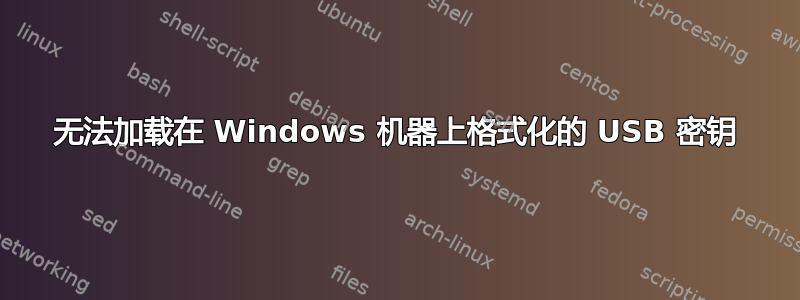 无法加载在 Windows 机器上格式化的 USB 密钥