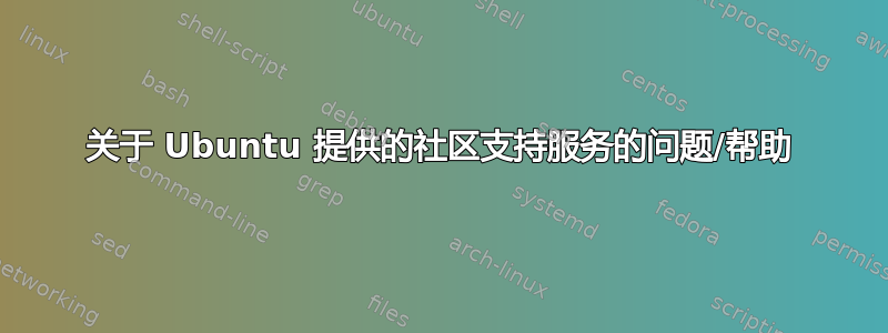 关于 Ubuntu 提供的社区支持服务的问题/帮助