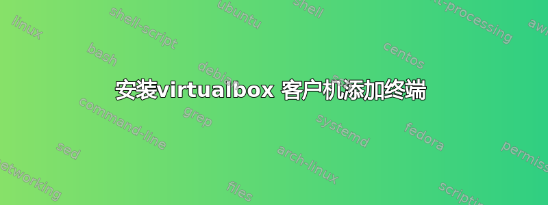 安装virtualbox 客户机添加终端