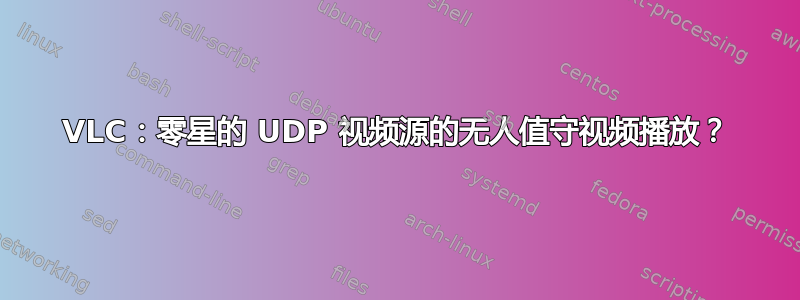 VLC：零星的 UDP 视频源的无人值守视频播放？