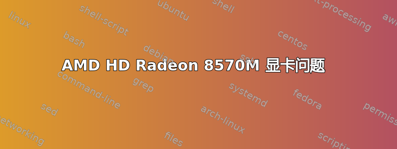 AMD HD Radeon 8570M 显卡问题 