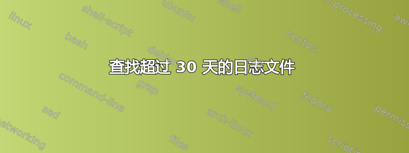 查找超过 30 天的日志文件