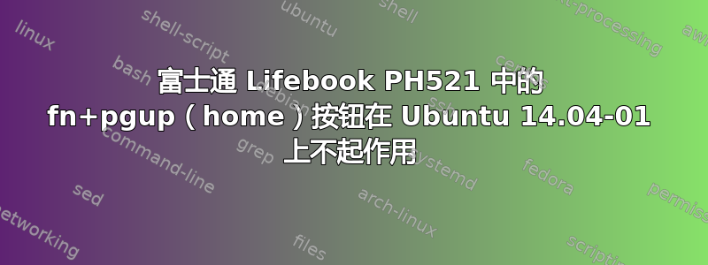 富士通 Lifebook PH521 中的 fn+pgup（home）按钮在 Ubuntu 14.04-01 上不起作用