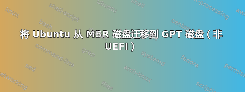 将 Ubuntu 从 MBR 磁盘迁移到 GPT 磁盘（非 UEFI）