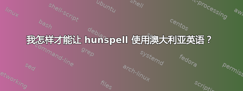 我怎样才能让 hunspell 使用澳大利亚英语？