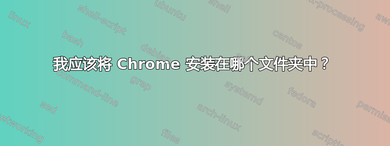 我应该将 Chrome 安装在哪个文件夹中？