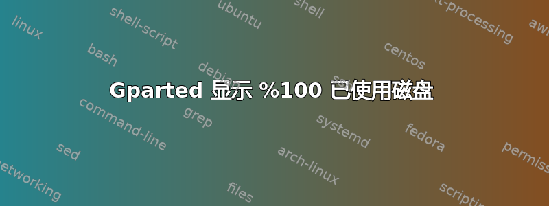 Gparted 显示 %100 已使用磁盘