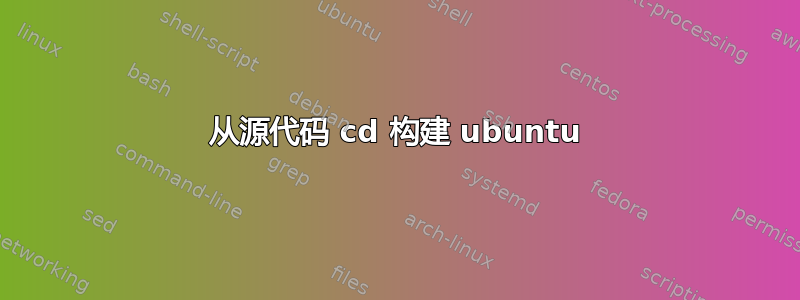 从源代码 cd 构建 ubuntu