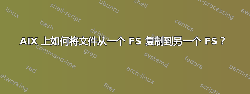 AIX 上如何将文件从一个 FS 复制到另一个 FS？