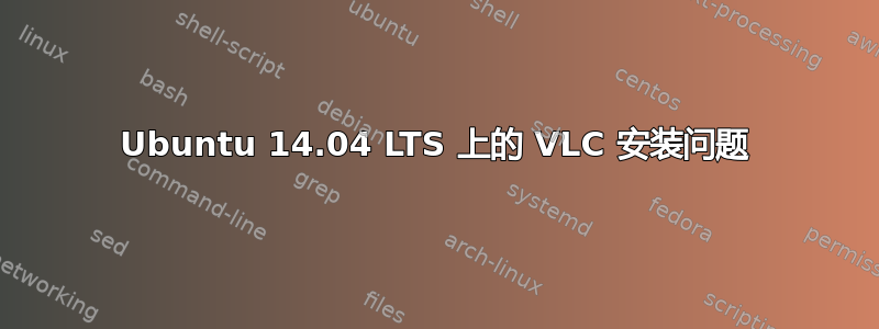 Ubuntu 14.04 LTS 上的 VLC 安装问题