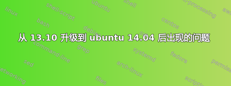 从 13.10 升级到 ubuntu 14.04 后出现的问题