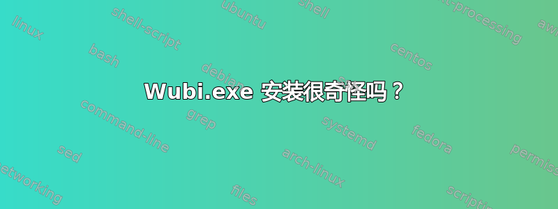 Wubi.exe 安装很奇怪吗？