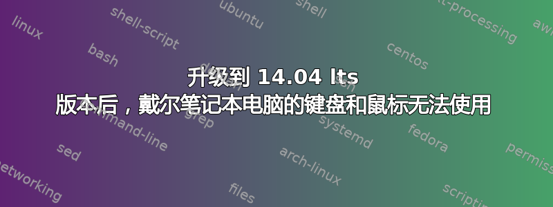 升级到 14.04 lts 版本后，戴尔笔记本电脑的键盘和鼠标无法使用