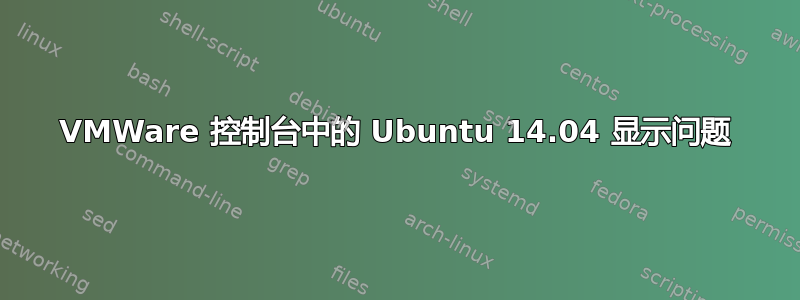 VMWare 控制台中的 Ubuntu 14.04 显示问题