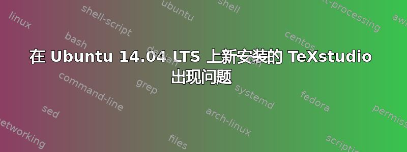 在 Ubuntu 14.04 LTS 上新安装的 TeXstudio 出现问题