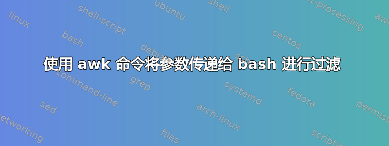 使用 awk 命令将参数传递给 bash 进行过滤