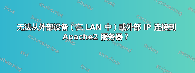 无法从外部设备（在 LAN 中）或外部 IP 连接到 Apache2 服务器？