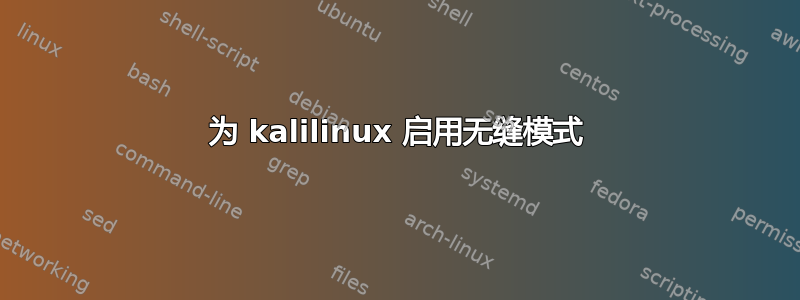 为 kalilinux 启用无缝模式