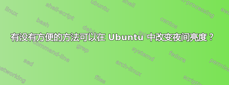 有没有方便的方法可以在 Ubuntu 中改变夜间亮度？