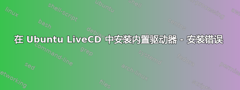 在 Ubuntu LiveCD 中安装内置驱动器 - 安装错误