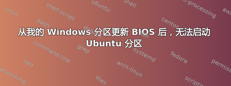 从我的 Windows 分区更新 BIOS 后，无法启动 Ubuntu 分区