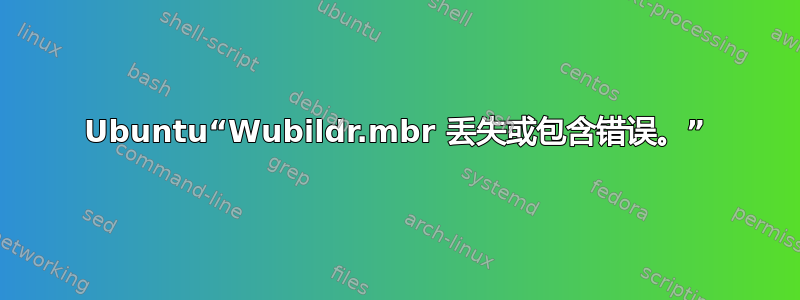 Ubuntu“Wubildr.mbr 丢失或包含错误。”