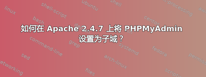 如何在 Apache 2.4.7 上将 PHPMyAdmin 设置为子域？