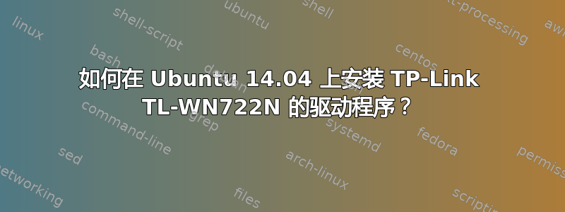 如何在 Ubuntu 14.04 上安装 TP-Link TL-WN722N 的驱动程序？