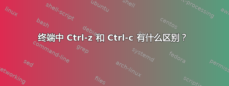 终端中 Ctrl-z 和 Ctrl-c 有什么区别？