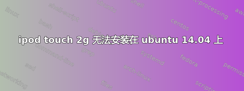 ipod touch 2g 无法安装在 ubuntu 14.04 上