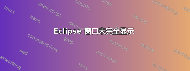 Eclipse 窗口未完全显示