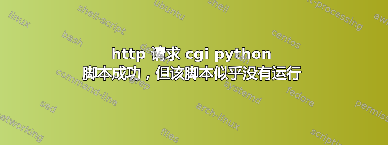 http 请求 cgi python 脚本成功，但该脚本似乎没有运行