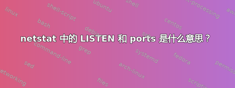 netstat 中的 LISTEN 和 ports 是什么意思？