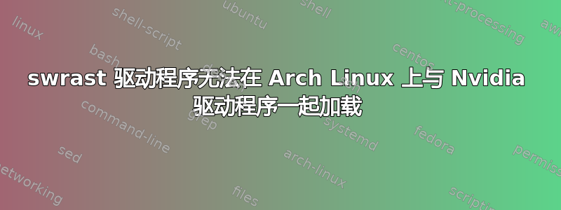 swrast 驱动程序无法在 Arch Linux 上与 Nvidia 驱动程序一起加载