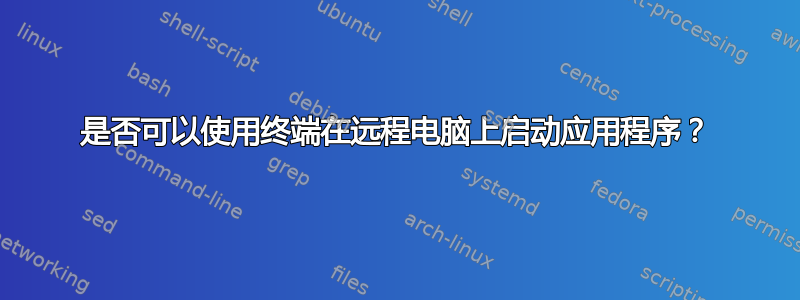 是否可以使用终端在远程电脑上启动应用程序？