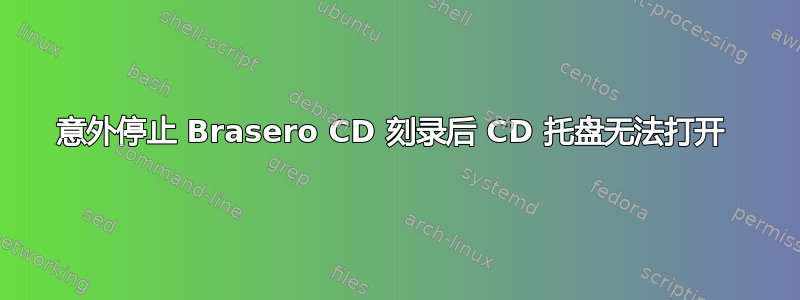 意外停止 Brasero CD 刻录后 CD 托盘无法打开 