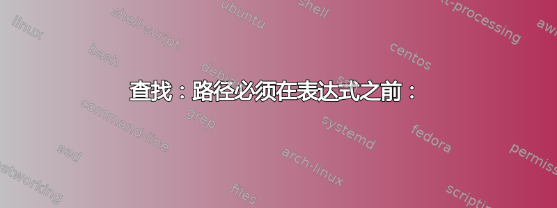 查找：路径必须在表达式之前：