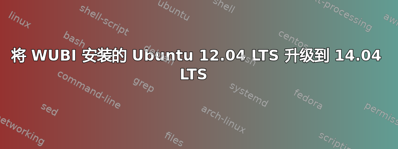 将 WUBI 安装的 Ubuntu 12.04 LTS 升级到 14.04 LTS 