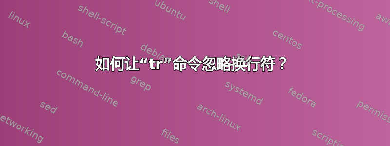 如何让“tr”命令忽略换行符？