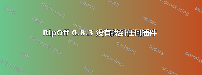 RipOff 0.8.3 没有找到任何插件