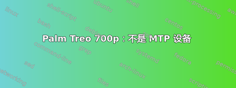 Palm Treo 700p：不是 MTP 设备